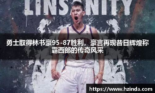 勇士取得林书豪95-87胜利，豪言再现昔日辉煌称霸西部的传奇风采