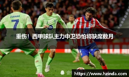 重伤！西甲球队主力中卫恐怕将缺席数月