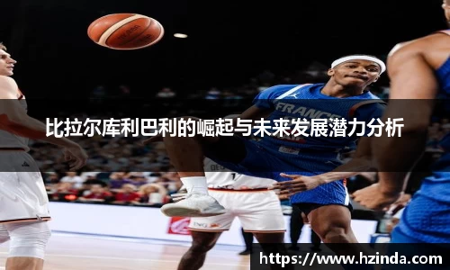 比拉尔库利巴利的崛起与未来发展潜力分析